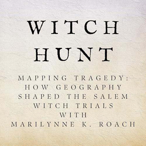 Mapping Tragedy: How Geography Shaped the Salem Witch Trials with Marilynne K. Roach Podcast By  cover art