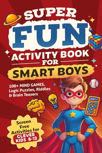 Super Fun Activity Book for Smart Boys: 100+ Mind Games, Logic Puzzles, Riddles & Brain Teasers (Screen Free Activities for Clever Kids 8-12)