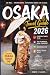 Osaka (Travel Guide 2026-2027): Essential Things to do, Trip Planning, Local Transport, Accommodation, Map and Places to Eat