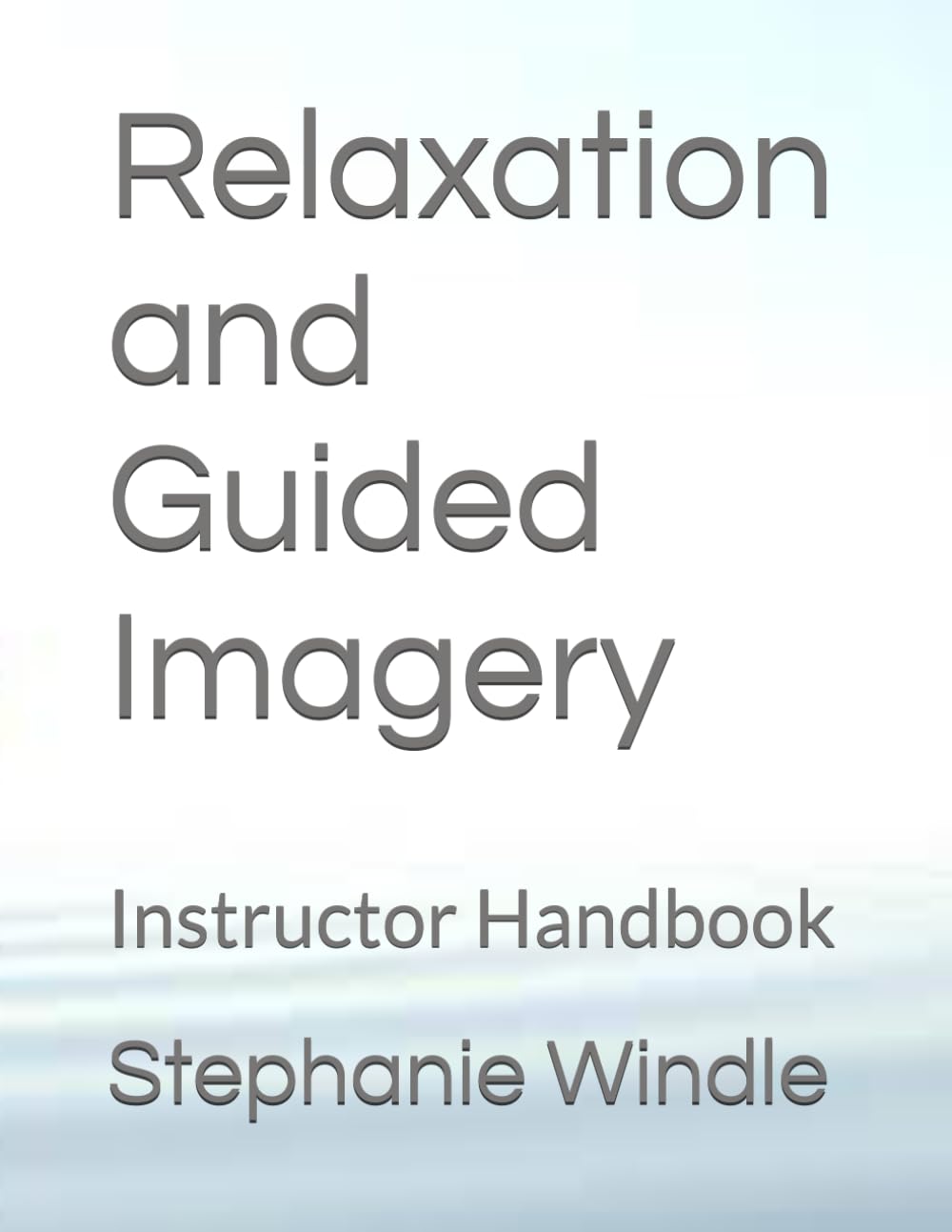 Relaxation and Guided Imagery: Instructor Handbook