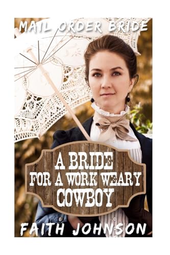 Mail Order Bride: A Bride for a Work Weary Cowboy (Brave Frontier Brides) (Volume 5)