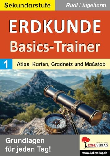 Erdkunde-Basics-Trainer Band 1: Atlas, Karten, Gradnetz und Maßstab Klasse 5-10 | Himmelsrichtungen, Legende, Planquadrate | Grundlagen für jeden Tag ... Grundlagen wiederholen und festigen)