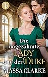 Die ungezähmte Lady und der Duke | Eine leidenschaftliche Regency Romance (The Secret Ladies' Club 14)
