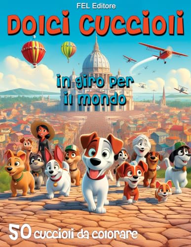 Dolci Cuccioli in giro per il Mondo: 50 Cuccioli da colorare