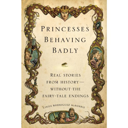 Princesses Behaving Badly Real Stories from History