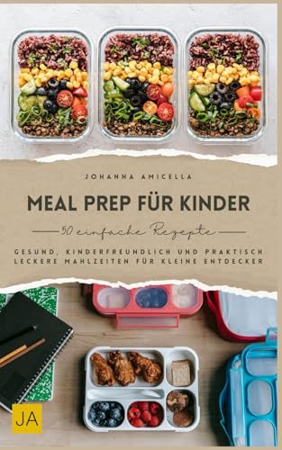 Meal Prep für Kinder: Gesund, kinderfreundlich und praktisch – Leckere Mahlzeiten für kleine Entdecker