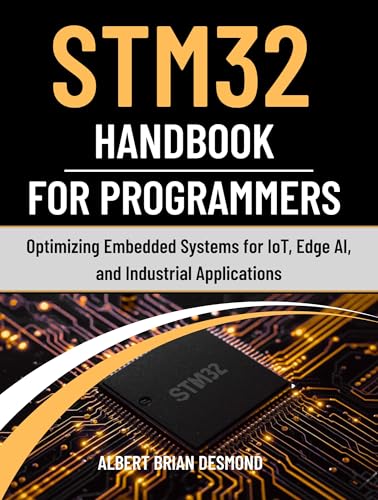 STM32 Handbook for Programmers: Optimizing Embedded Systems for IoT, Edge AI, and Industrial Applications (Guide on Embedded Systems)