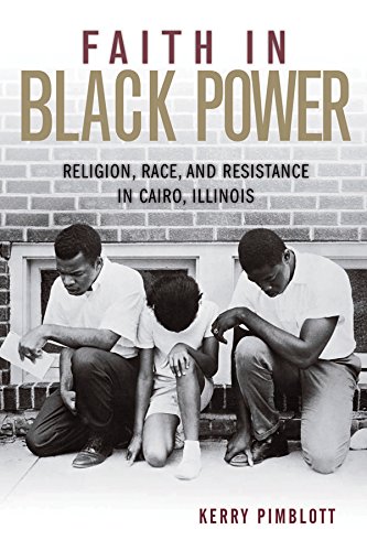 Faith in Black Power: Religion, Race, and Resistance in Cairo, Illinois (Civil Rights and the Struggle for Black Equality in the Twentieth Century)