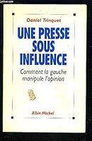 Une presse sous influence. comment la gauche manipule l'opinion 2226049533 Book Cover