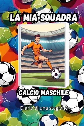 La mia squadra - calcio maschile: Diario di una stagione