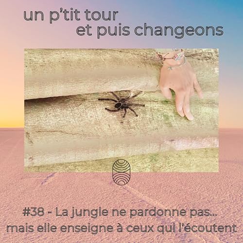 Episode 38 - La jungle ne pardonne pas&hellip; mais elle enseigne &agrave; ceux qui l&rsquo;&eacute;coutent