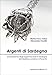 Argenti di Sardegna. La produzione degli argenti lavorati in Sardegna dal Medioevo al primo Ottocento (Univ. Cagliari-Dip. stor. beni cult. ter.) - Porcu Gaias, Marisa, Pasolini, Alessandra