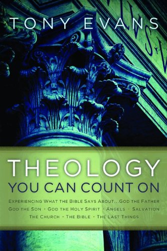 Theology You Can Count On: Experiencing What the Bible Says About... God the Father, God the Son, God the Holy Spirit, Angels, Salvation...