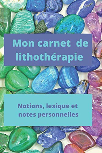 Mon carnet de lithothérapie: Notions, lexique et notes personnelles VERSION COULEUR ! Format pratique 6x9p. 15x23cm 100 pages en tout. Idéal comme cadeau pour les amoureux des cristaux