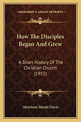 How The Disciples Began And Grew: A Short History Of The Christian Church (1915)
