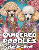 Pampered Poodles Coloring Book: Adult Coloring For Poodle Lovers