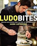 LudoBites: Recipes and Stories from the Pop-Up Restaurants of Ludo Lefebvre