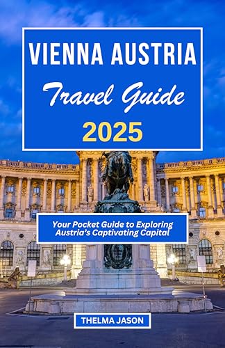 VIENNA AUSTRIA TRAVEL GUIDE 2025: Your Pocket Guide to Exploring Austria's Captivating Capital