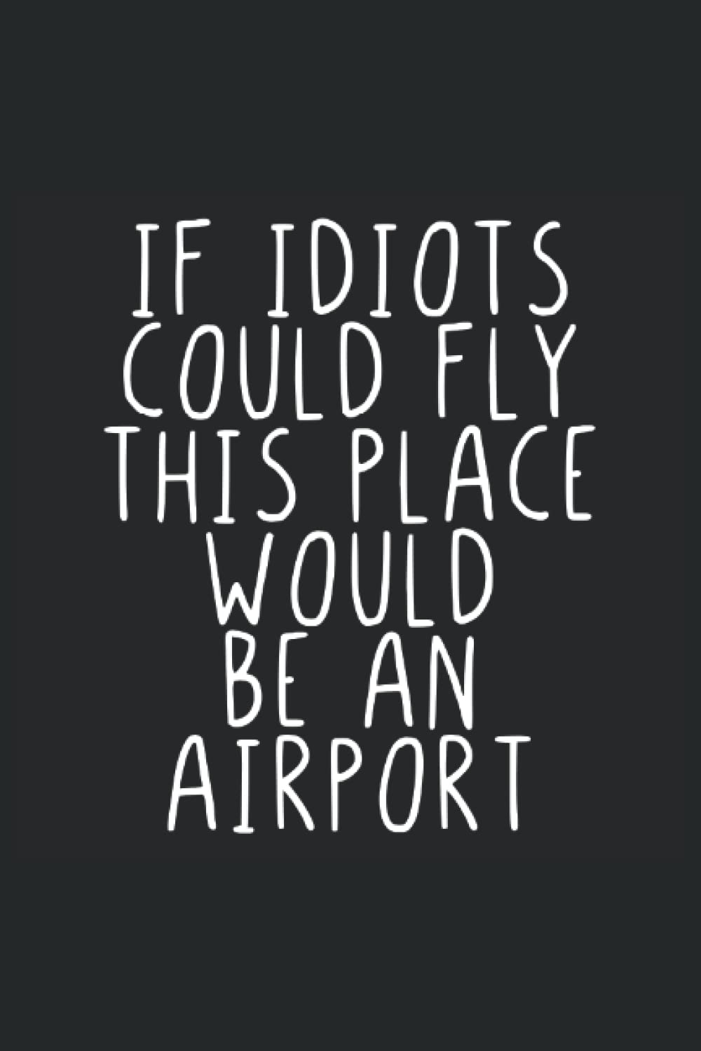 If idiots could fly this place would be an airport: Lustiges Notizbuch A5 | Lustiges Tagebuch | Lustiges Notizbuch | 120 Seiten | Tolles Geschenk für ... Notizbuch liniert | Tagebuch liniert | Planer