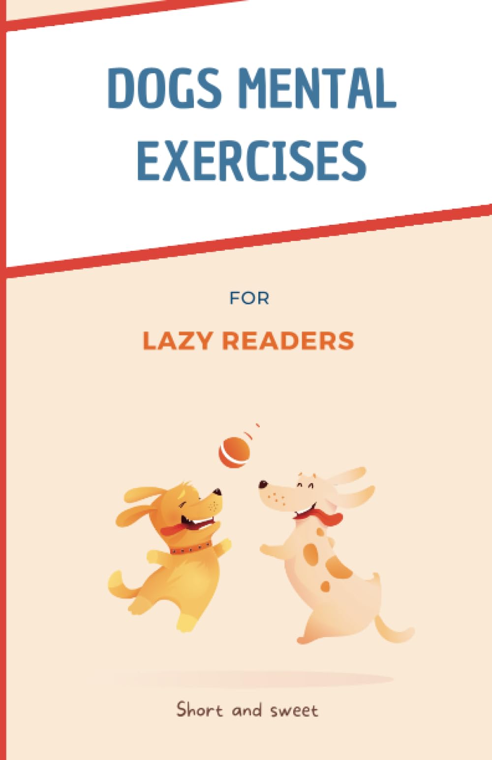 dogs mental exercises for lazy readers: 20+ step-by-step fun games & tips to stimulate your furry friend’s brain, improve behavior and strengthen ... (with color pictures) (Too Long, Didn't Read)