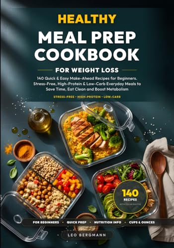 Healthy Meal Prep Cookbook for Weight Loss: 140 Quick & Easy Make-Ahead Recipes for Beginners. Stress-Free, High-Protein & Low-Carb Everyday Meals to ... and Boost Metabolism (Real Food, Real Fast)