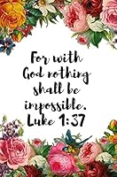 For with God nothing shall be impossible. Luke 1:37: Beautiful Motivational Bible Quote Journal for Women to write in, (6x9/wide ruled/ 150 pages) Great Small Gift Idea for Christians 1722481838 Book Cover