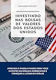  Investindo nas bolsas de valores dos Estados Unidos: Como se tornar investidor e ganhar em dólar (Portuguese Edition)