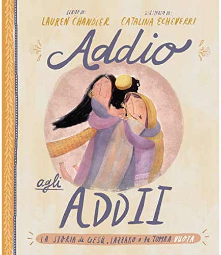 Addio agli addii. La vera storia su Gesù, Lazzaro e una tomba vuota. Ediz. a color