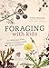 Foraging with Kids: 52 Wild and Free Edibles to Enjoy With Your Children