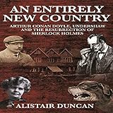 An Entirely New Country: Arthur Conan Doyle, Undershaw and the Resurrection of Sherlock Holmes