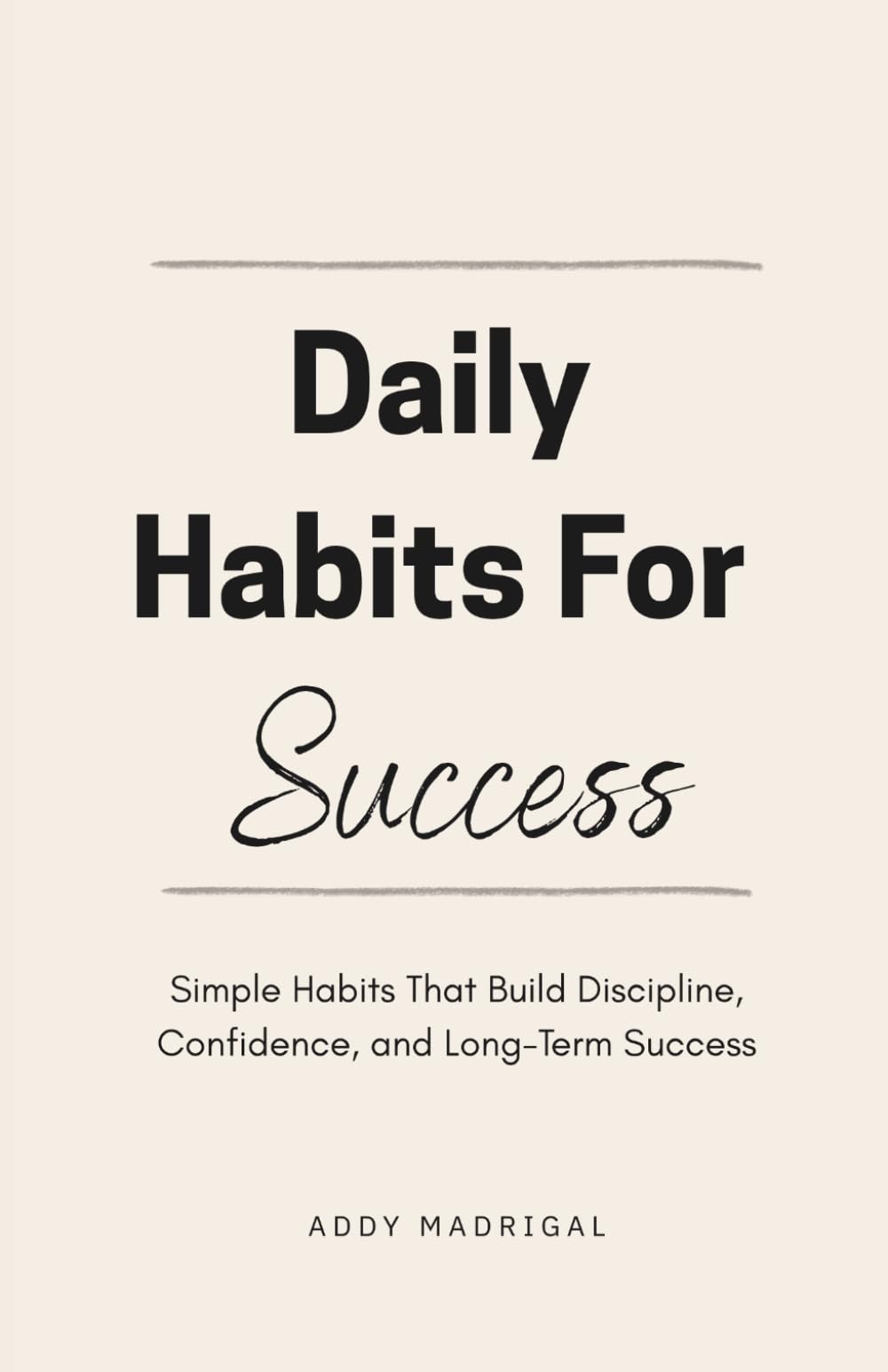 Daily Habits For Success: Simple Habits That Build Discipline, Confidence, and Long-Term Success