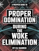 A Prepper Guide to Proper Domination During the Woke Elimination 1998545407 Book Cover