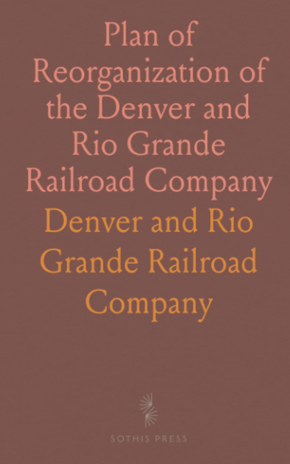 Plan of Reorganization of the Denver and Rio Grande Railroad Company: Dated, January 27, 1922
