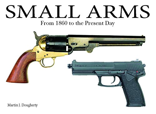 Small Arms: From 1860 to the Present Day