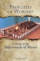 Principles of Worship: The Study of the Tabernacle of Moses 0982011598 Book Cover