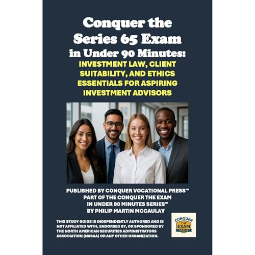 Conquer the Series 65 Exam in Under 90 Minutes: Investment Law, Client Suitability, and Ethics Essentials for Aspiring Invest