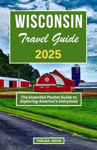 WISCONSIN TRAVEL GUIDE 2025: The Essential Pocket Guide to Exploring America's Dairyland (My USA - Your USA - Our USA)