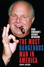 The Most Dangerous Man in America: Rush Limbaugh's Assault on Reason