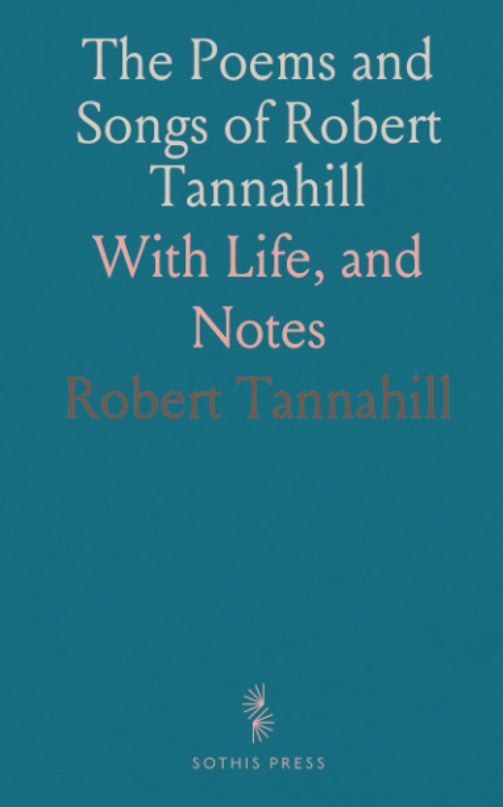 The Poems and Songs of Robert Tannahill: With Life, and Notes