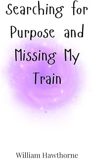 Searching for Purpose and Missing My Train