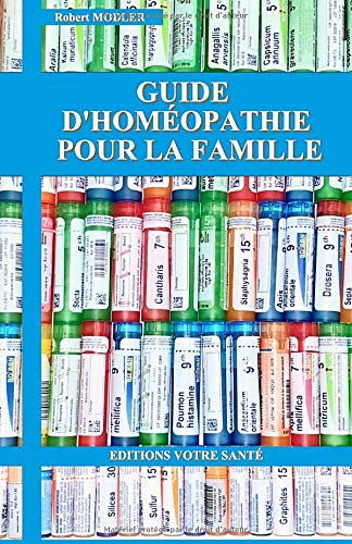 GUIDE D'HOMÉOPATHIE POUR LA FAMILLE: Dictionnaire des Maladies et Traitements