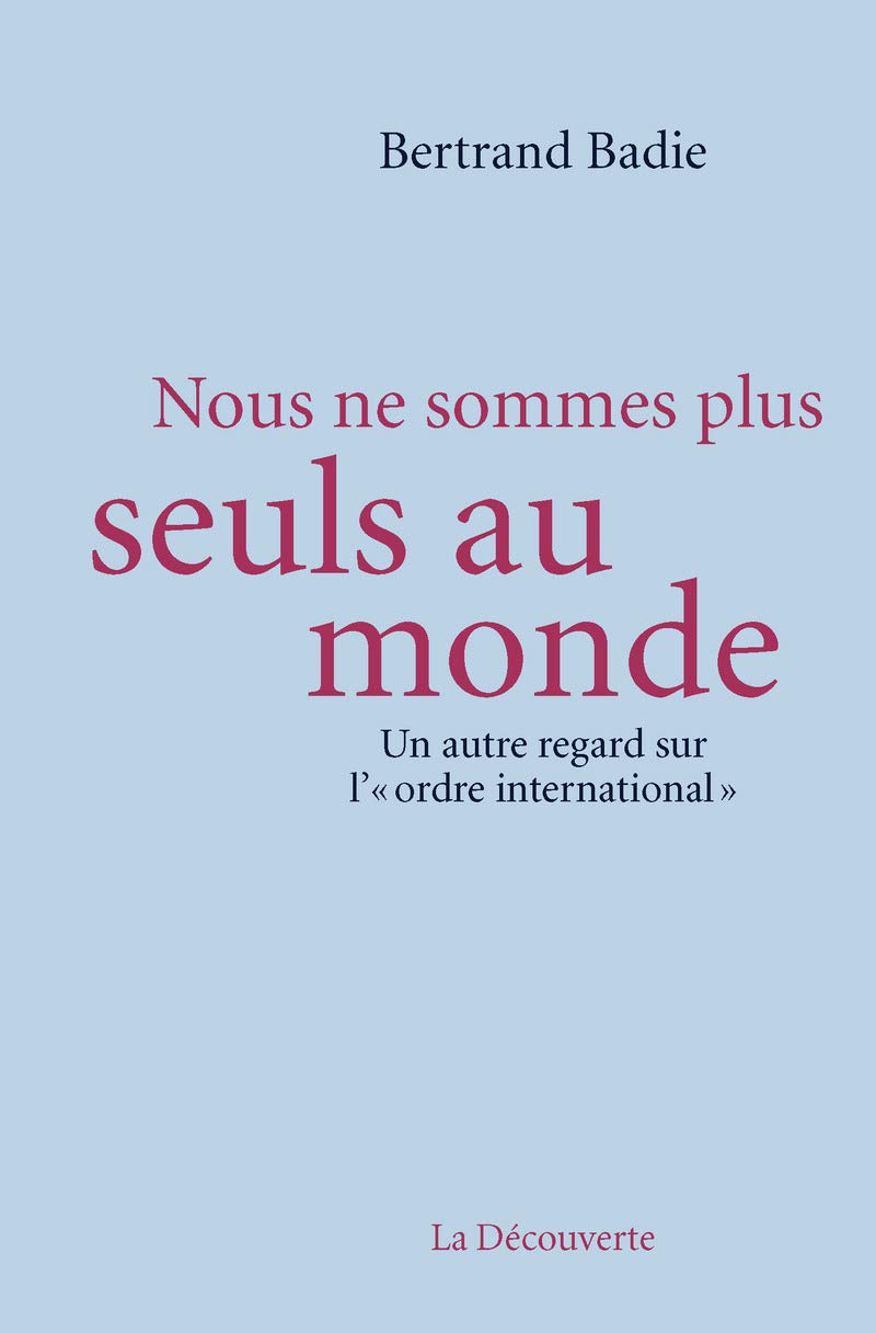 Nous ne sommes plus seuls au monde: Un autre regard sur l'"ordre international"
