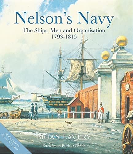 Nelson’s Navy: The Ships, Men and Organisation, 1793 – 1815