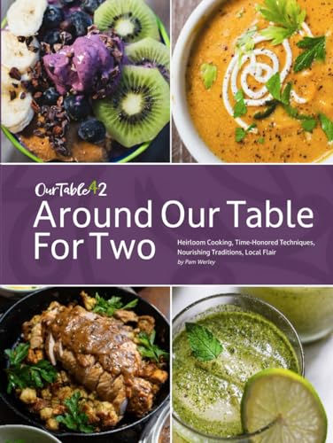 Around Our Table for Two: Heirloom Cooking, Time Honored Techniques, Nourishing Traditions, Local Flair