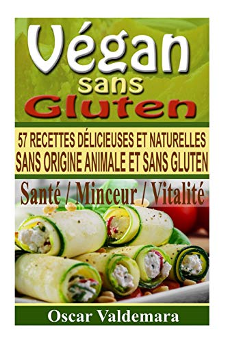 Télécharger Vegan sans Gluten: 57 recettes de petits déjeuners, déjeuners, dîners et desserts délicieux et n Francais PDF