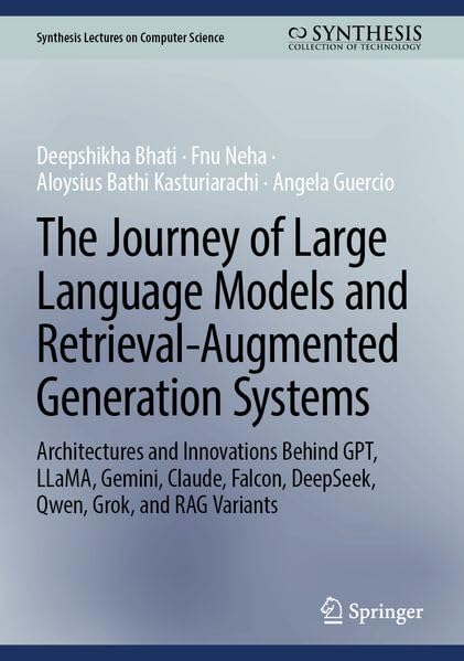 The Journey of Large Language Models and Retrieval-Augmented Generation Systems: Architectures and Innovations Behind GPT, LLaMA, Gemini, Claude, ... (Synthesis Lectures on Computer Science)