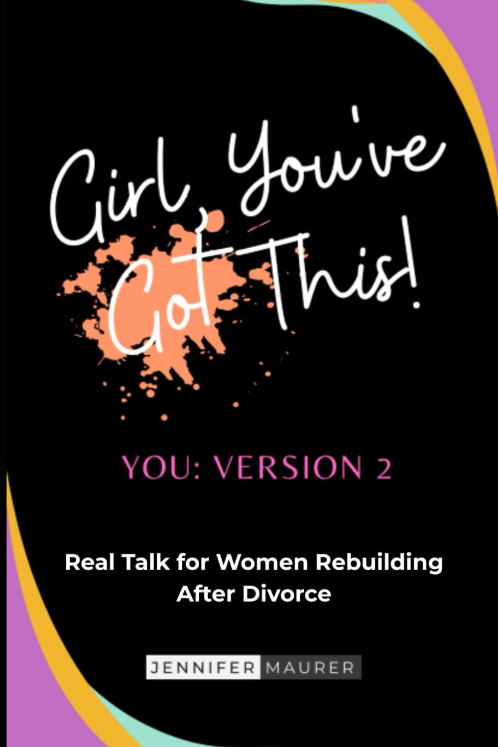 Girl, You've Got This!: Real Talk for Women Building After Divorce