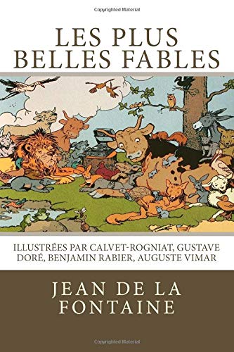 Les plus belles fables de La Fontaine: Illustrées par Calvet-Rogniat, Gustave Doré, Benjamin Rabier, Auguste Vimar (French Edition)