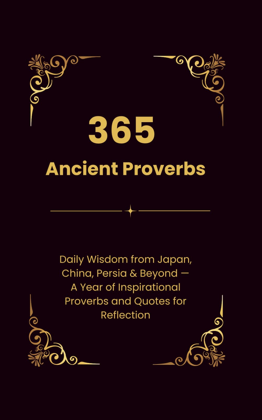 365 Ancient Proverbs: Daily Wisdom from Japan, China, Persia & Beyond — A Year of Inspirational Proverbs and Quotes for Reflection