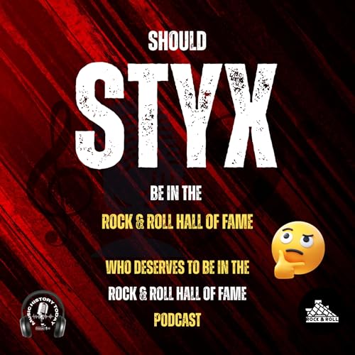 Should Styx Be Inducted Into The Rock & Roll Hall Of Fame: Music Halls of Fame Podcast